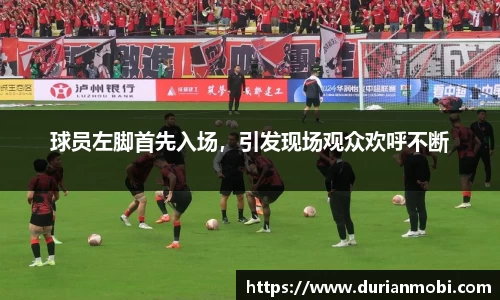 球员左脚首先入场，引发现场观众欢呼不断